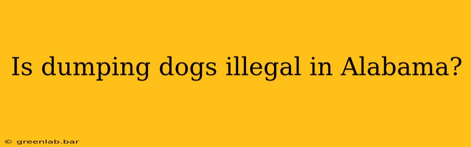 Is dumping dogs illegal in Alabama?