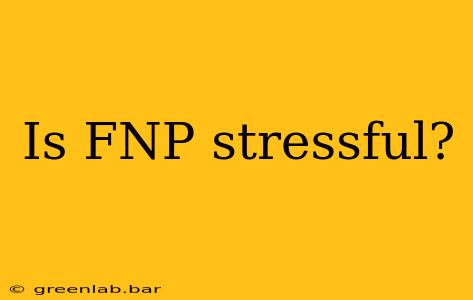 Is FNP stressful?