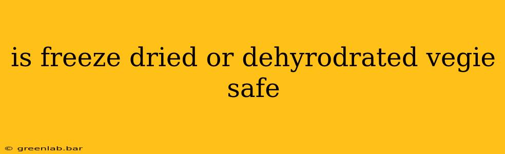 is freeze dried or dehyrodrated vegie safe