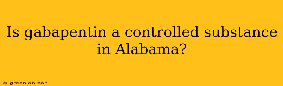 Is gabapentin a controlled substance in Alabama?