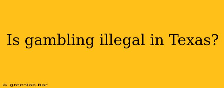 Is gambling illegal in Texas?