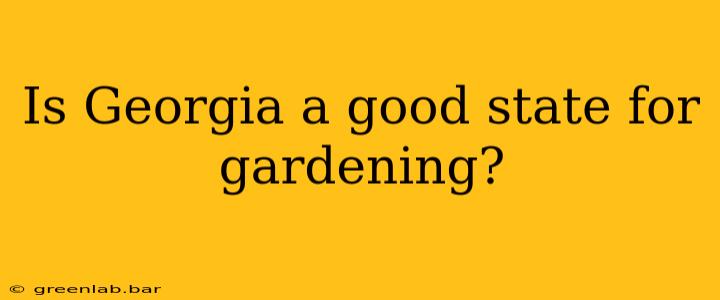 Is Georgia a good state for gardening?