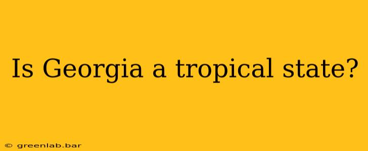 Is Georgia a tropical state?