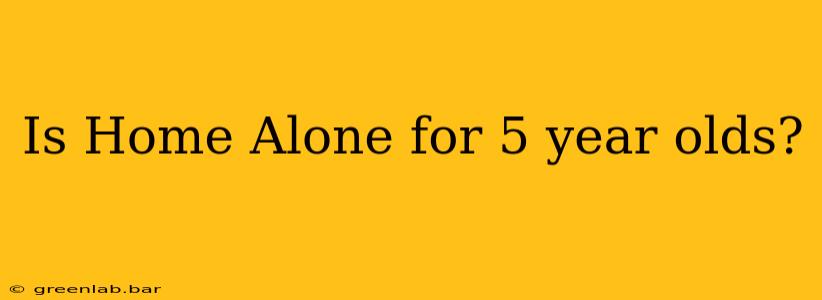 Is Home Alone for 5 year olds?