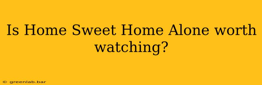 Is Home Sweet Home Alone worth watching?