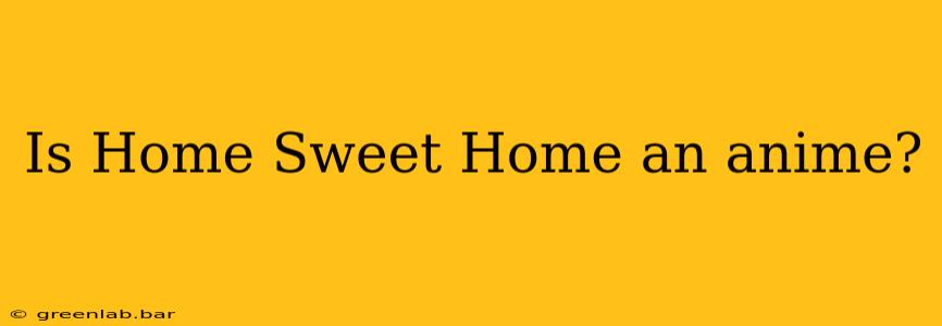 Is Home Sweet Home an anime?