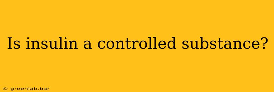 Is insulin a controlled substance?