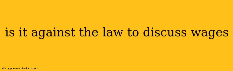 is it against the law to discuss wages