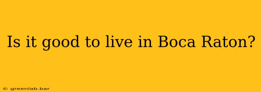 Is it good to live in Boca Raton?