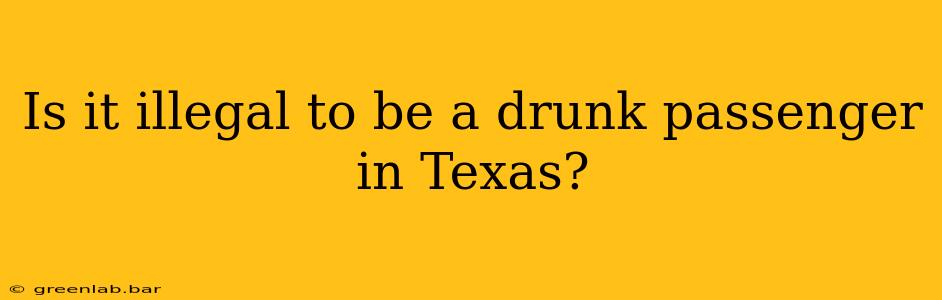 Is it illegal to be a drunk passenger in Texas?