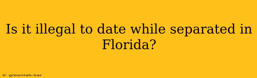 Is it illegal to date while separated in Florida?