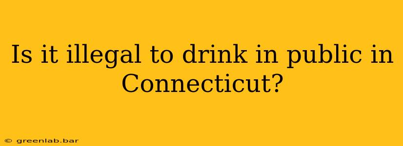 Is it illegal to drink in public in Connecticut?