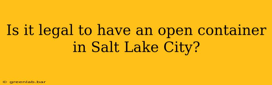 Is it legal to have an open container in Salt Lake City?