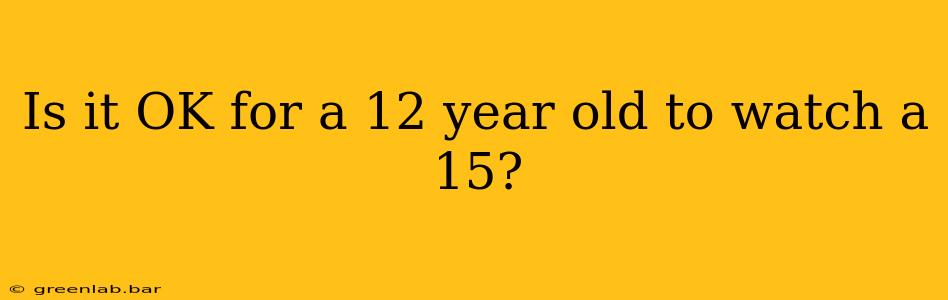 Is it OK for a 12 year old to watch a 15?