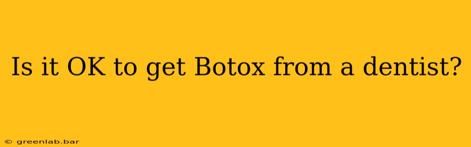 Is it OK to get Botox from a dentist?