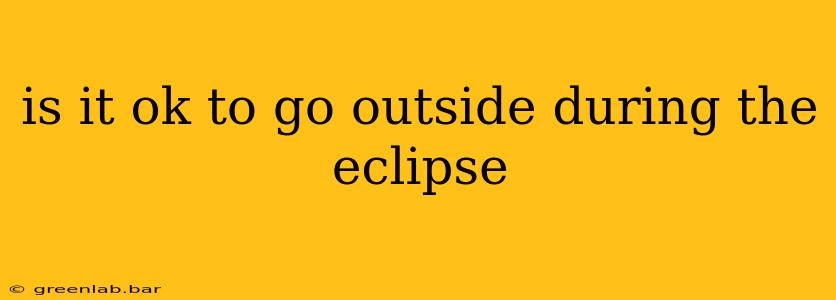 is it ok to go outside during the eclipse