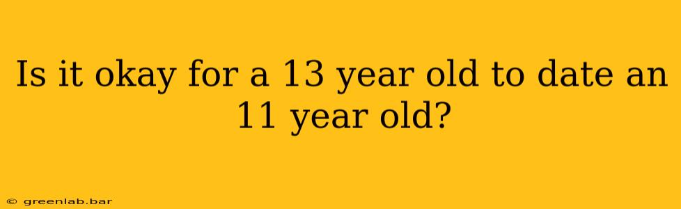 Is it okay for a 13 year old to date an 11 year old?