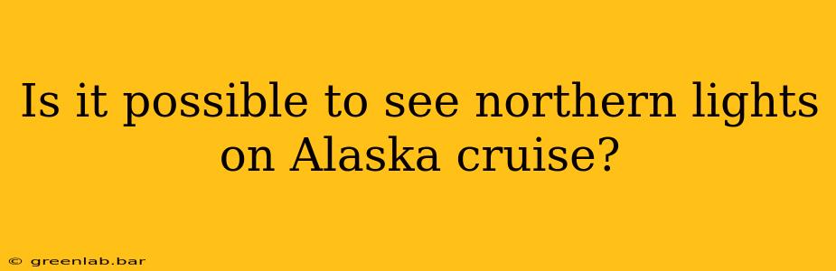 Is it possible to see northern lights on Alaska cruise?