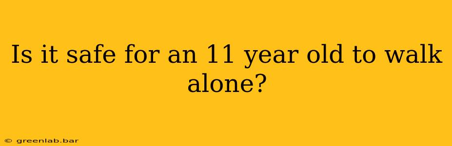 Is it safe for an 11 year old to walk alone?