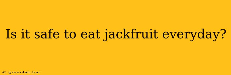 Is it safe to eat jackfruit everyday?