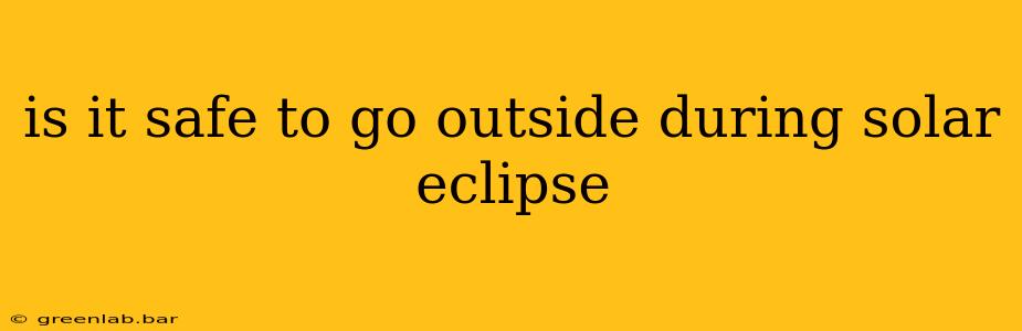 is it safe to go outside during solar eclipse