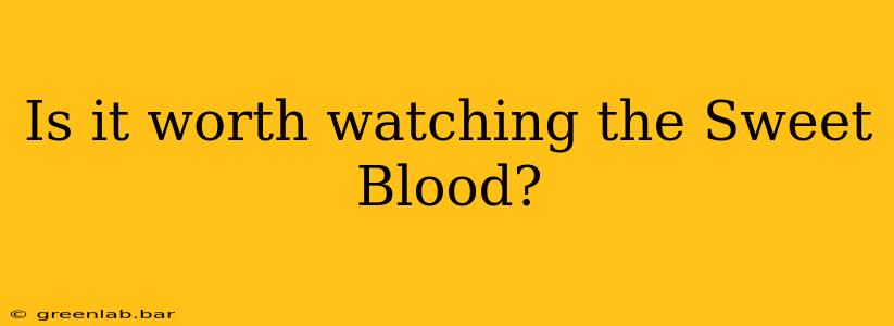 Is it worth watching the Sweet Blood?