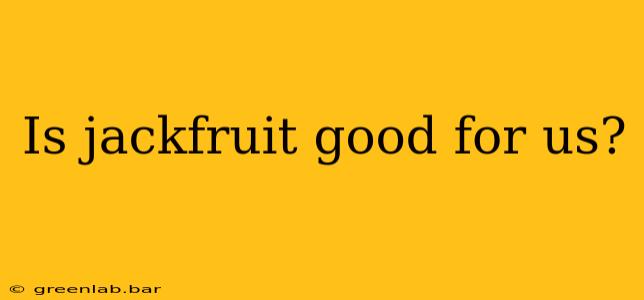 Is jackfruit good for us?