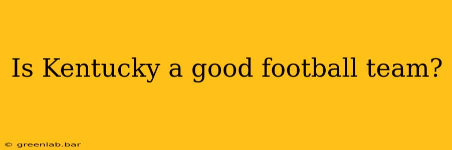 Is Kentucky a good football team?