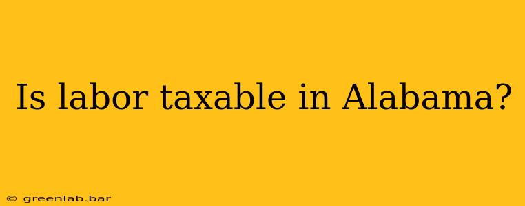 Is labor taxable in Alabama?