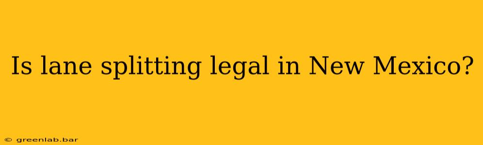 Is lane splitting legal in New Mexico?