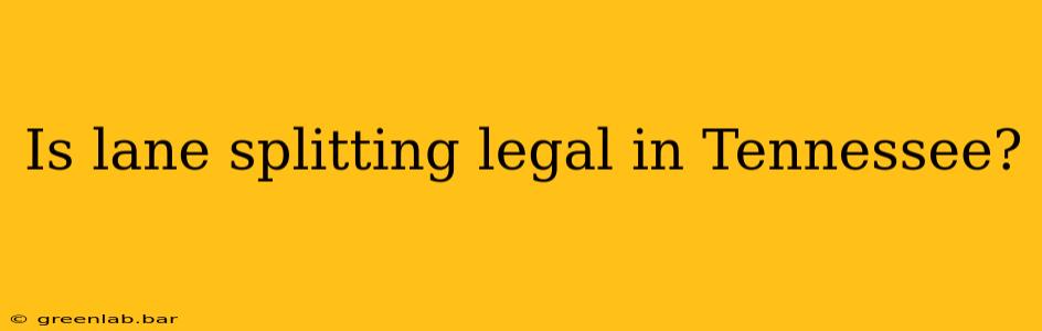 Is lane splitting legal in Tennessee?