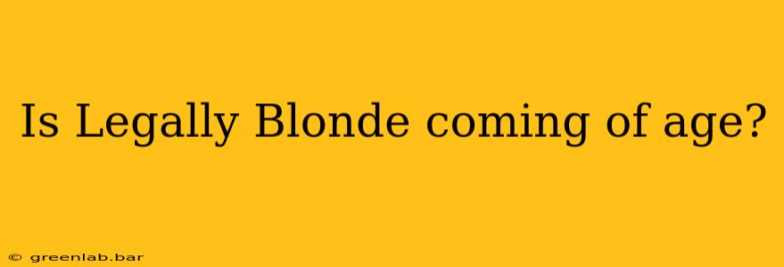 Is Legally Blonde coming of age?