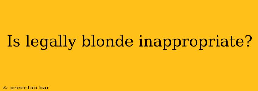 Is legally blonde inappropriate?