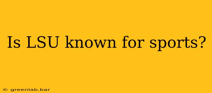 Is LSU known for sports?