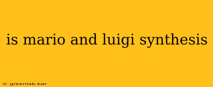 is mario and luigi synthesis