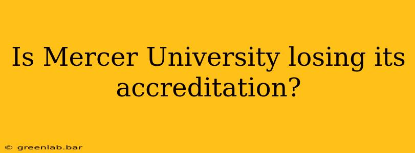 Is Mercer University losing its accreditation?