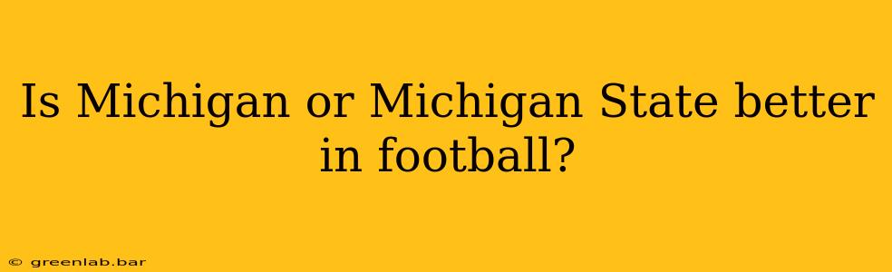 Is Michigan or Michigan State better in football?