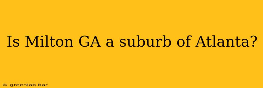 Is Milton GA a suburb of Atlanta?