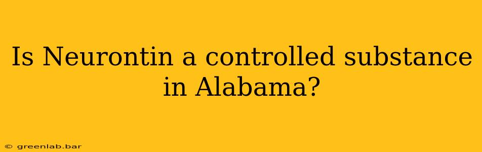 Is Neurontin a controlled substance in Alabama?