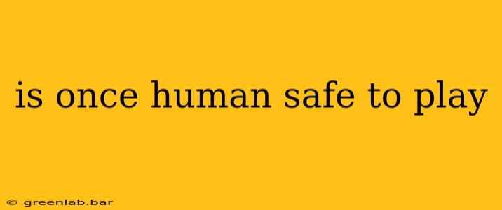 is once human safe to play