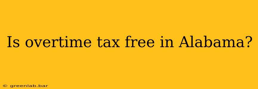 Is overtime tax free in Alabama?