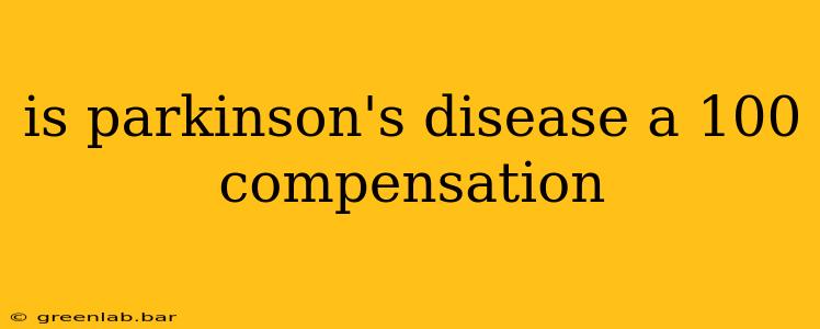 is parkinson's disease a 100 compensation