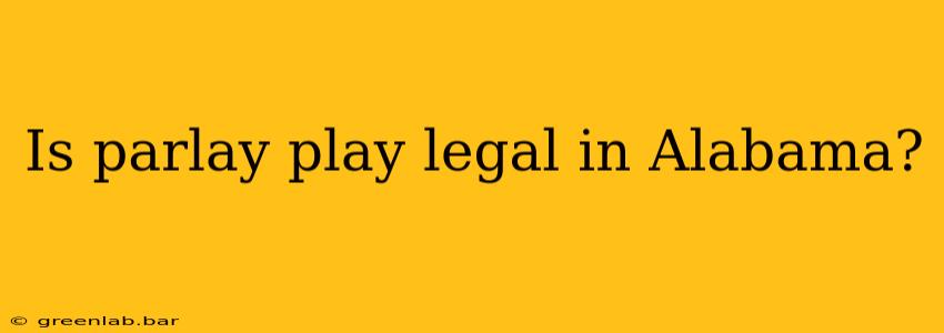 Is parlay play legal in Alabama?