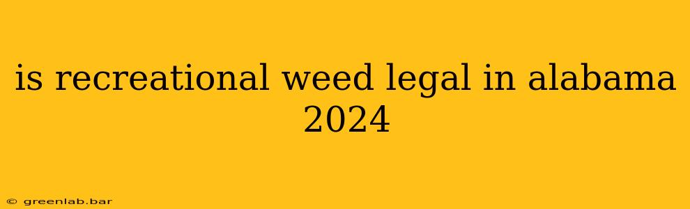 is recreational weed legal in alabama 2024