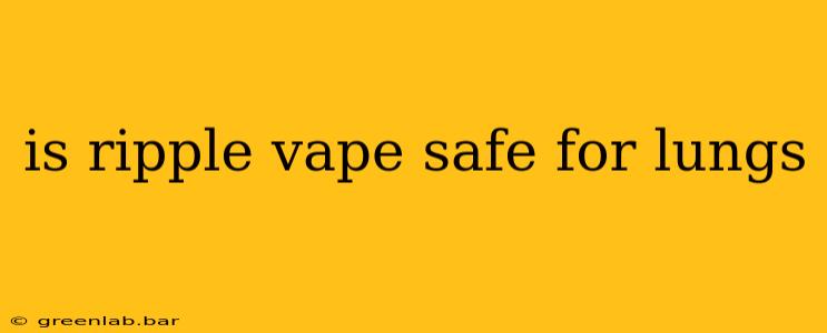 is ripple vape safe for lungs