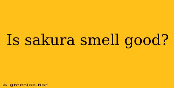 Is sakura smell good?