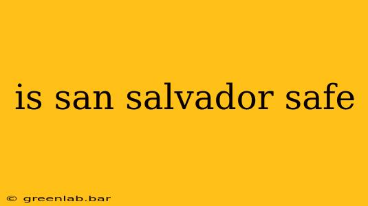 is san salvador safe