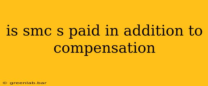 is smc s paid in addition to compensation