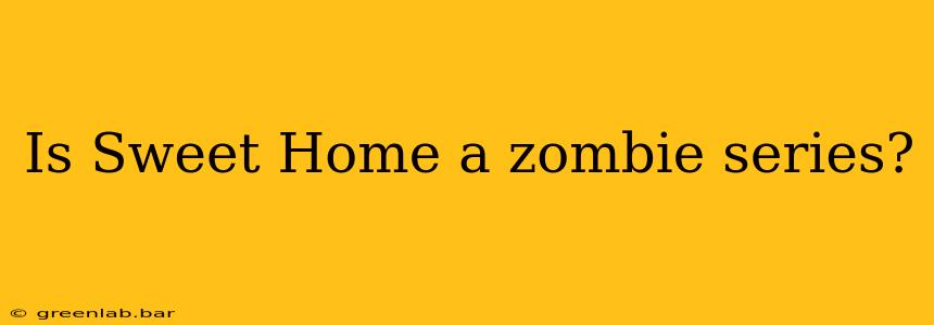 Is Sweet Home a zombie series?