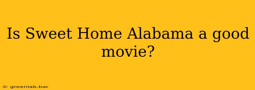 Is Sweet Home Alabama a good movie?